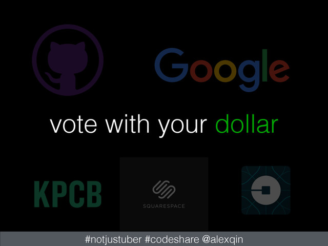 vote with your dollar
#notjustuber #codeshare @alexqin
