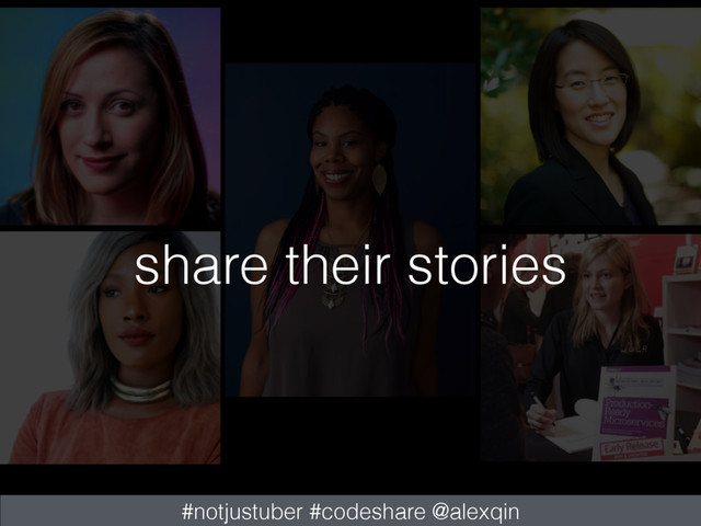 share their stories
#notjustuber #codeshare @alexqin
