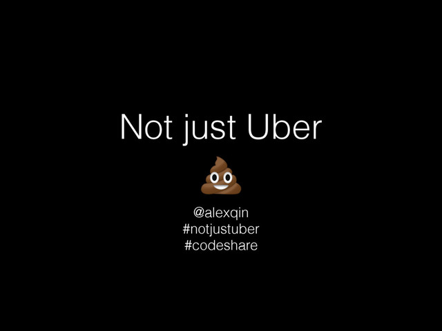 Not just Uber
@alexqin
#notjustuber
#codeshare
