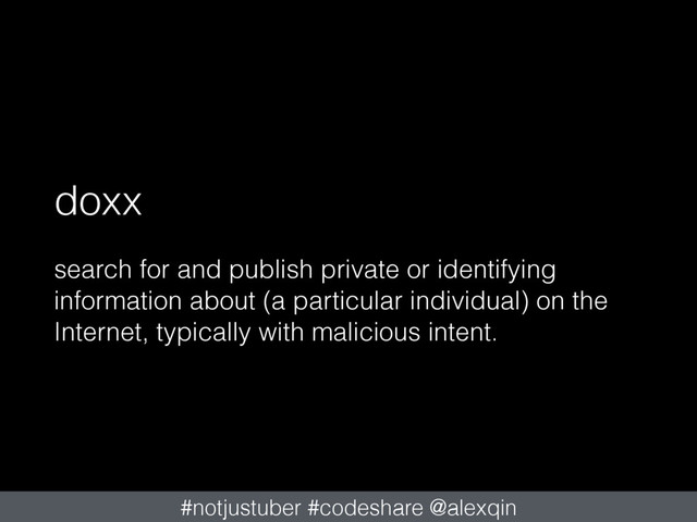 doxx
search for and publish private or identifying
information about (a particular individual) on the
Internet, typically with malicious intent.
#notjustuber #codeshare @alexqin
