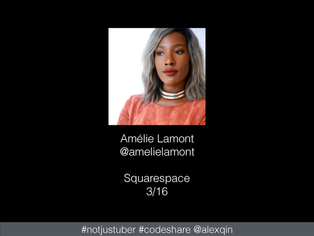 Amélie Lamont
@amelielamont
Squarespace
3/16
#notjustuber #codeshare @alexqin
