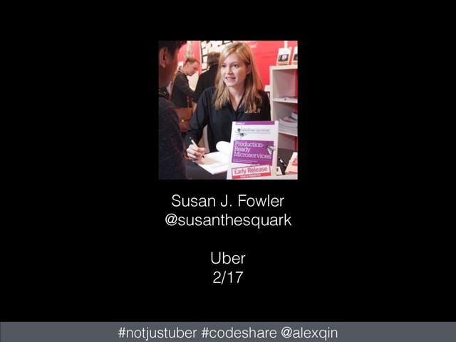 Susan J. Fowler
@susanthesquark
Uber
2/17
#notjustuber #codeshare @alexqin
