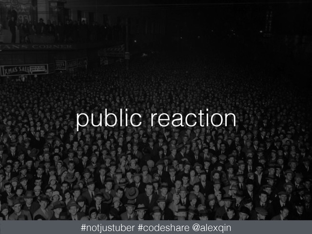 public reaction
#notjustuber #codeshare @alexqin
