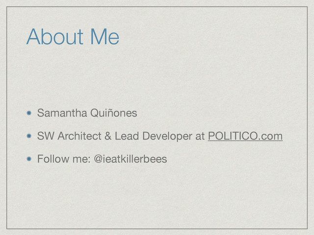 About Me
Samantha Quiñones

SW Architect & Lead Developer at POLITICO.com

Follow me: @ieatkillerbees
