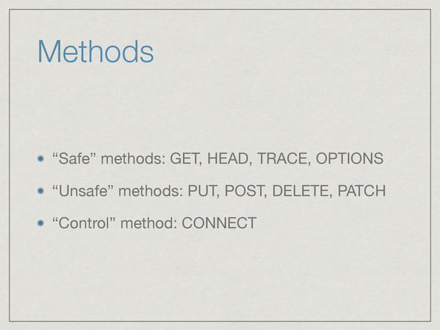 Methods
“Safe” methods: GET, HEAD, TRACE, OPTIONS

“Unsafe” methods: PUT, POST, DELETE, PATCH

“Control” method: CONNECT

