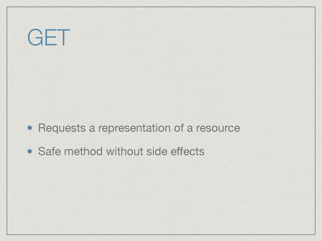 GET
Requests a representation of a resource

Safe method without side eﬀects
