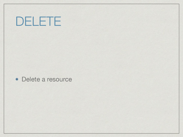 DELETE
Delete a resource
