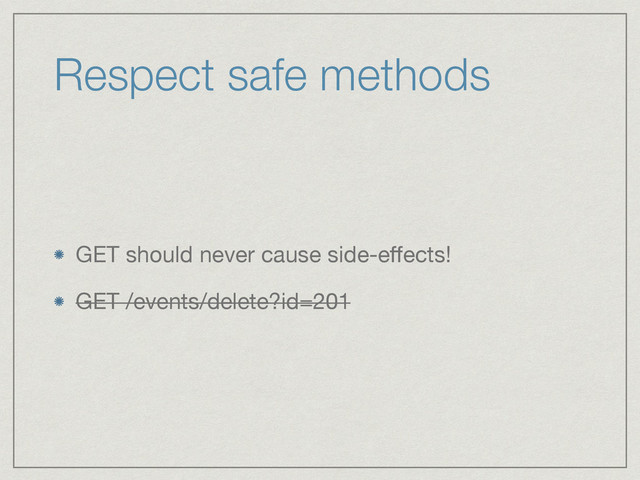 Respect safe methods
GET should never cause side-eﬀects!

GET /events/delete?id=201
