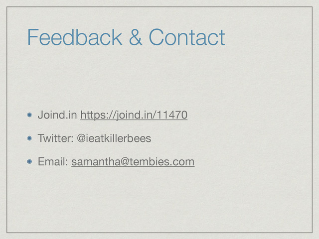 Feedback & Contact
Joind.in https://joind.in/11470

Twitter: @ieatkillerbees

Email: samantha@tembies.com
