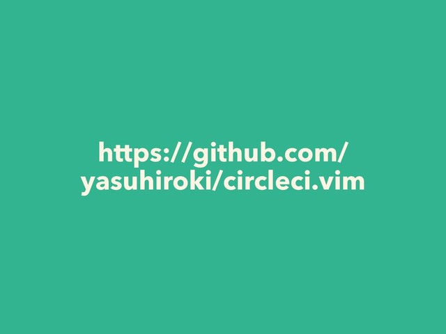 https://github.com/
yasuhiroki/circleci.vim
