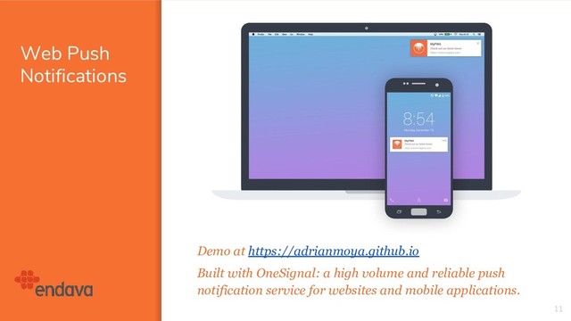 Web Push
Notifications
11
Demo at https://adrianmoya.github.io
Built with OneSignal: a high volume and reliable push
notification service for websites and mobile applications.
