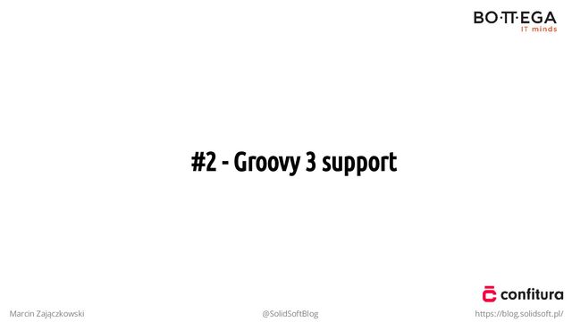 #2 - Groovy 3 support
Marcin Zajączkowski @SolidSoftBlog https://blog.solidsoft.pl/
