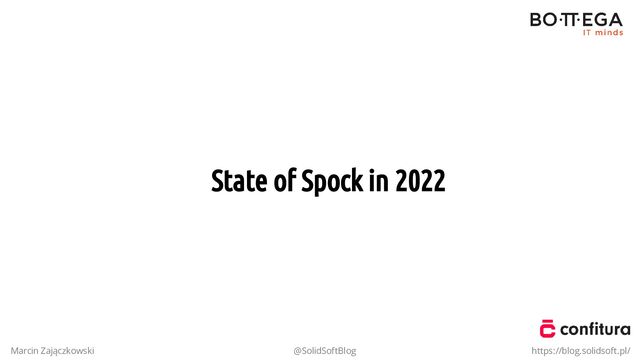 State of Spock in 2022
Marcin Zajączkowski @SolidSoftBlog https://blog.solidsoft.pl/
