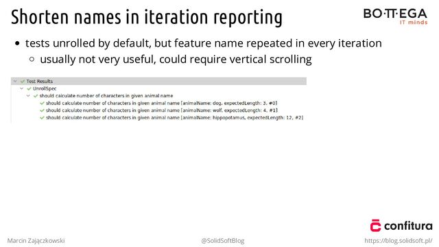 Shorten names in iteration reporting
tests unrolled by default, but feature name repeated in every iteration
usually not very useful, could require vertical scrolling
Marcin Zajączkowski @SolidSoftBlog https://blog.solidsoft.pl/
