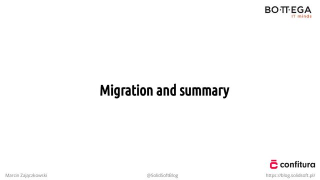 Migration and summary
Marcin Zajączkowski @SolidSoftBlog https://blog.solidsoft.pl/
