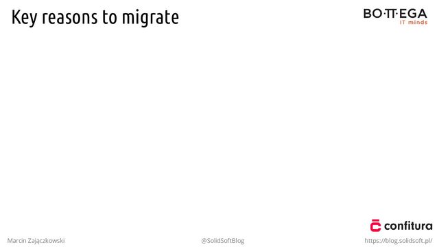 Key reasons to migrate
Marcin Zajączkowski @SolidSoftBlog https://blog.solidsoft.pl/
