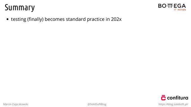 Summary
testing (ﬁnally) becomes standard practice in 202x
Marcin Zajączkowski @SolidSoftBlog https://blog.solidsoft.pl/

