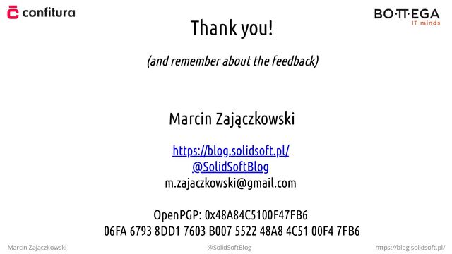 Thank you!
(and remember about the feedback)
Marcin Zajączkowski
https://blog.solidsoft.pl/
@SolidSoftBlog
m.zajaczkowski@gmail.com
OpenPGP: 0x48A84C5100F47FB6
06FA 6793 8DD1 7603 B007 5522 48A8 4C51 00F4 7FB6
Marcin Zajączkowski @SolidSoftBlog https://blog.solidsoft.pl/
