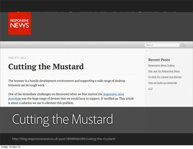 @if(isModernBrowser) {

}
CUTTING THE MUSTARD
http://blog.responsivenews.co.uk/post/18948466399/cutting-the-mustard/
Cutting the Mustard
Friday, 12 April 13
