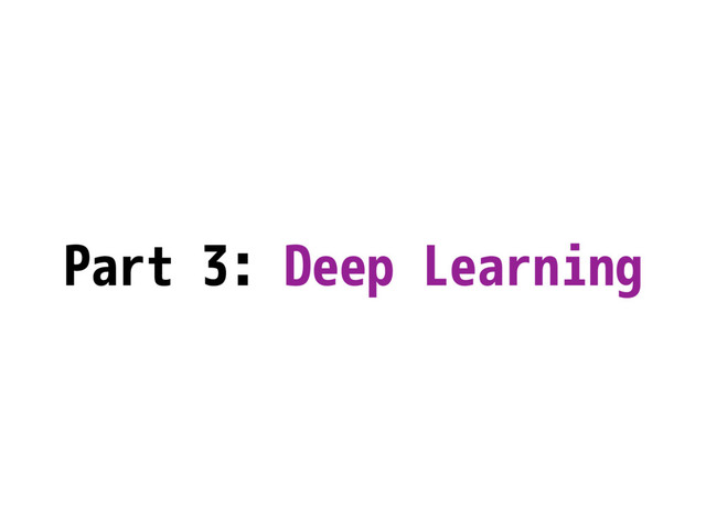 Part 3: Deep Learning
