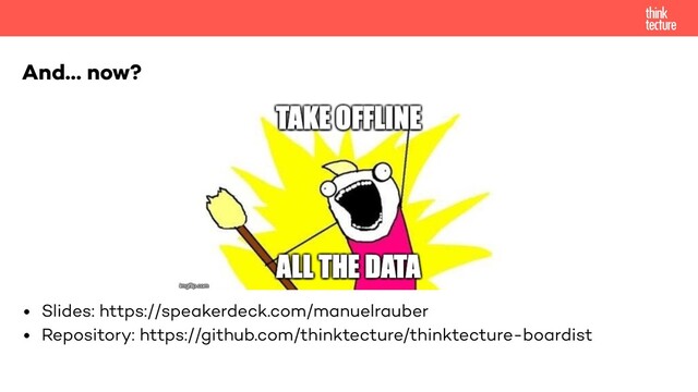 And… now?
• Slides: https://speakerdeck.com/manuelrauber
• Repository: https://github.com/thinktecture/thinktecture-boardist
