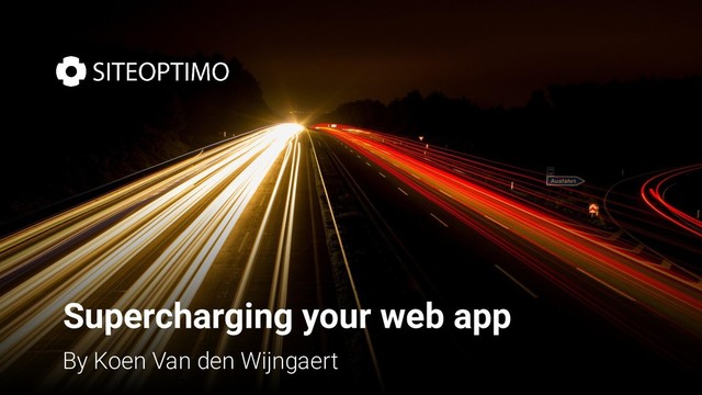Supercharging your web app
By Koen Van den Wijngaert
