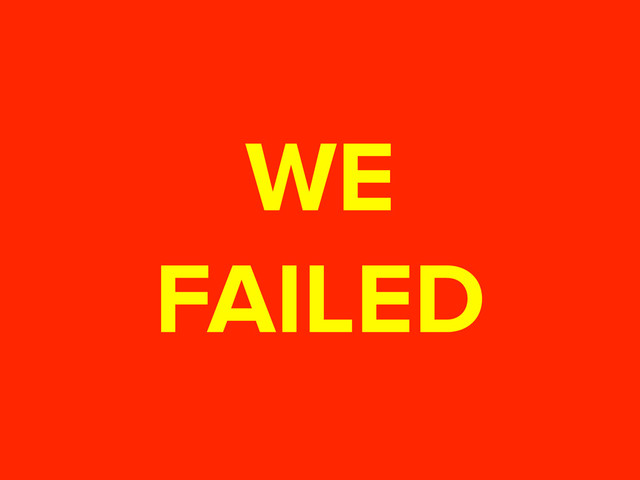WE
FAILED
