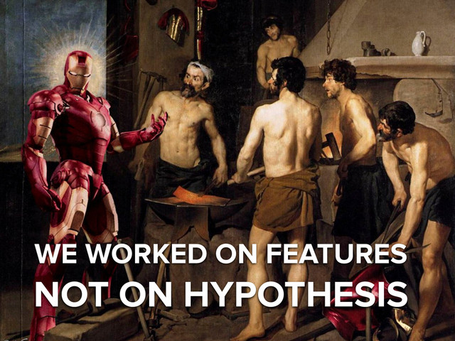 WE WORKED ON FEATURES
NOT ON HYPOTHESIS
