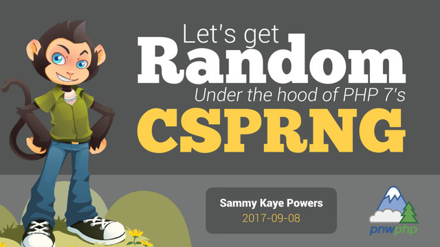 Random
Under the hood of PHP 7’s
Let’s get
CSPRNG
Sammy Kaye Powers
2017-09-08
