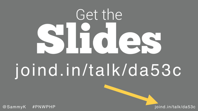joind.in/talk/da53c
@SammyK #PNWPHP
Slides
Get the
joind.in/talk/da53c
