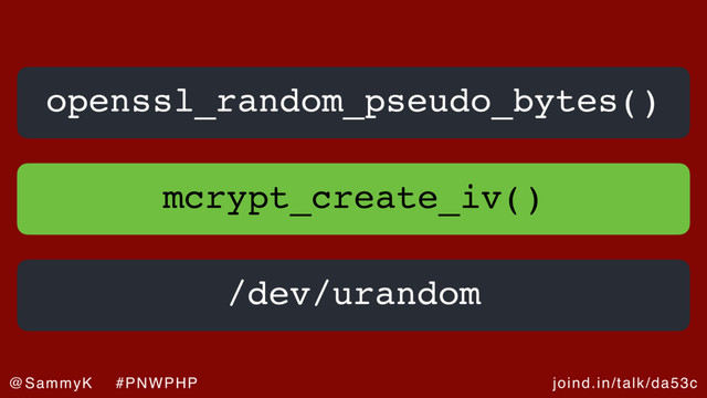 joind.in/talk/da53c
@SammyK #PNWPHP
mcrypt_create_iv()
/dev/urandom
openssl_random_pseudo_bytes()
