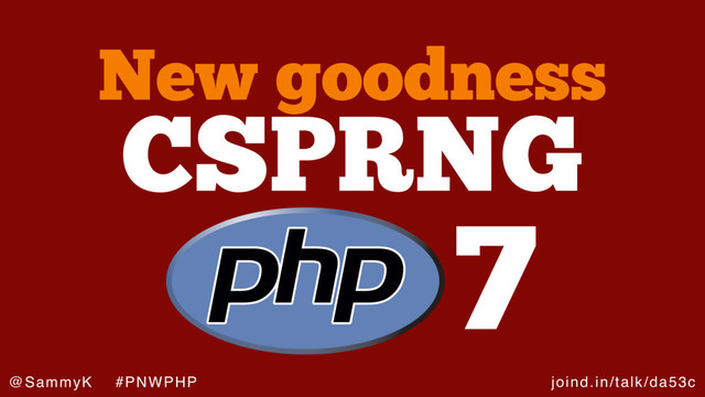 joind.in/talk/da53c
@SammyK #PNWPHP
CSPRNG
New goodness
7
