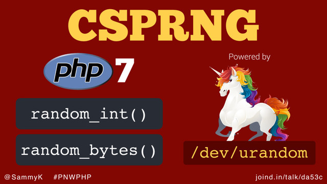 joind.in/talk/da53c
@SammyK #PNWPHP
CSPRNG
random_bytes()
random_int()
7
/dev/urandom
Powered by
