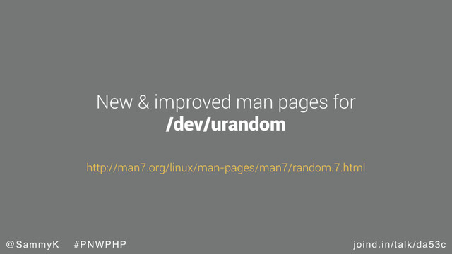 joind.in/talk/da53c
@SammyK #PNWPHP
New & improved man pages for
/dev/urandom
http://man7.org/linux/man-pages/man7/random.7.html

