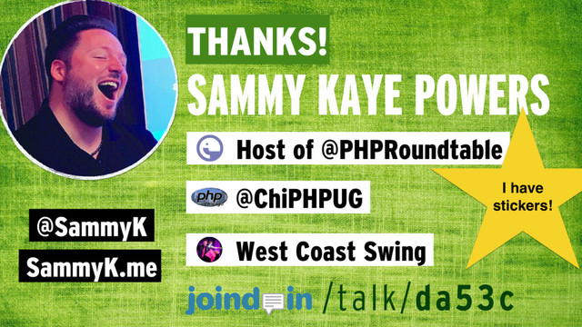 @SammyK
SammyK.me
THANKS!
SAMMY KAYE POWERS
Host of @PHPRoundtable
@ChiPHPUG
West Coast Swing
/talk/da53c
I have
stickers!
