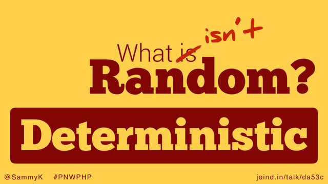 joind.in/talk/da53c
@SammyK #PNWPHP
Random?
What is isn’t
Deterministic
