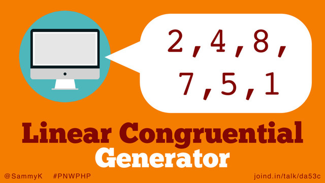 joind.in/talk/da53c
@SammyK #PNWPHP
2,4,8,
7,5,1
Generator
Linear Congruential
