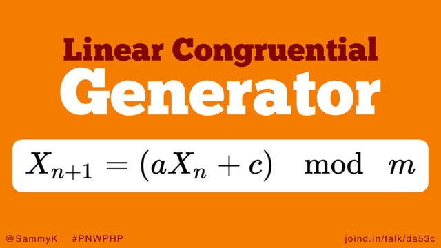 joind.in/talk/da53c
@SammyK #PNWPHP
Generator
Linear Congruential
