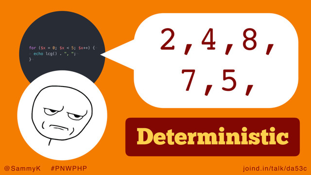 joind.in/talk/da53c
@SammyK #PNWPHP
2,4,8,
7,5,
Deterministic
