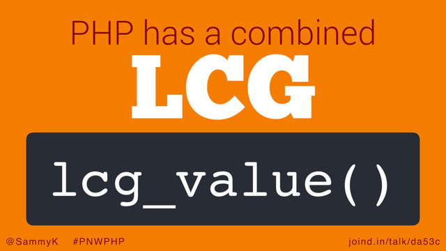joind.in/talk/da53c
@SammyK #PNWPHP
LCG
lcg_value()
PHP has a combined
