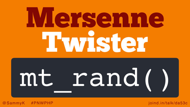 joind.in/talk/da53c
@SammyK #PNWPHP
Twister
Mersenne
mt_rand()
