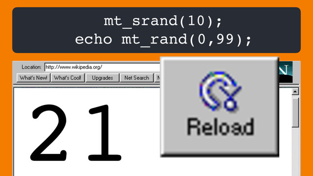 mt_srand(10);
echo mt_rand(0,99);
21
