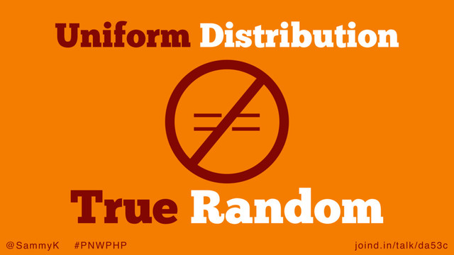 joind.in/talk/da53c
@SammyK #PNWPHP
Uniform Distribution
==
True Random
