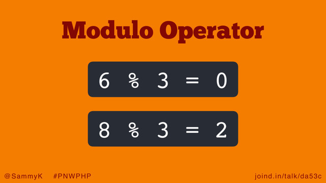 joind.in/talk/da53c
@SammyK #PNWPHP
6 % 3 = 0
8 % 3 = 2
Modulo Operator
