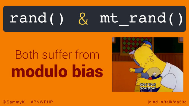 joind.in/talk/da53c
@SammyK #PNWPHP
rand() mt_rand()
Both suffer from
modulo bias
&
