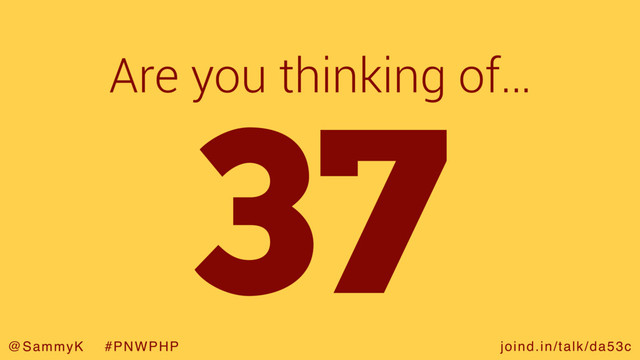 joind.in/talk/da53c
@SammyK #PNWPHP
Are you thinking of…
37
