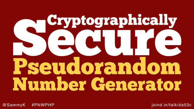joind.in/talk/da53c
@SammyK #PNWPHP
Cryptographically
Pseudorandom
Secure
Number Generator
