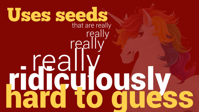 Uses seeds
that are really
really
really
really
ridiculously
hard to guess
