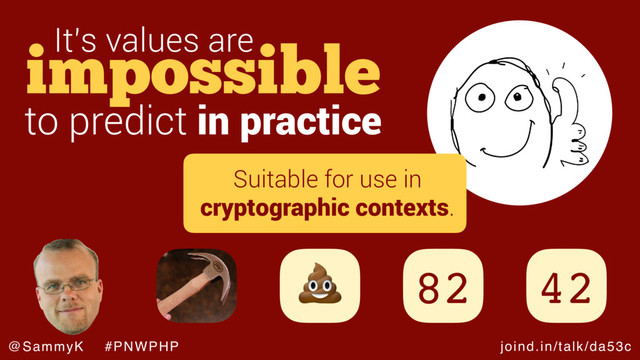 joind.in/talk/da53c
@SammyK #PNWPHP
impossible
It’s values are
to predict in practice
42
82

Suitable for use in
cryptographic contexts.
