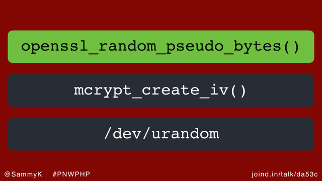 joind.in/talk/da53c
@SammyK #PNWPHP
openssl_random_pseudo_bytes()
mcrypt_create_iv()
/dev/urandom
